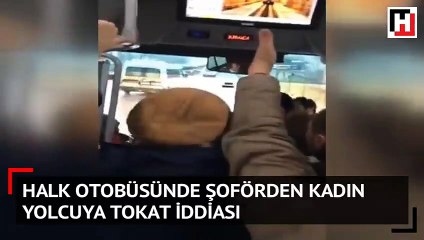 Halk otobüsünde şoförden kadın yolcuya tokat iddiası