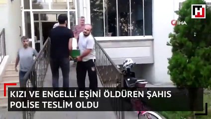 Kızı ve engelli eşini öldüren şahıs polise teslim oldu