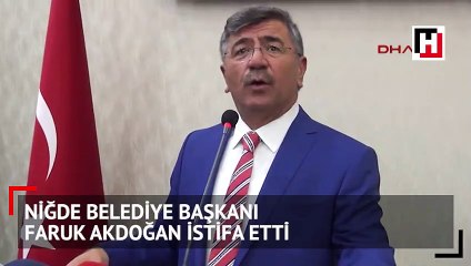 Niğde Belediye Başkanı Faruk Akdoğan istifa etti
