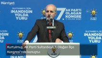 Kurtulmuş, AK Parti Sultanbeyli 7. Olağan İlçe Kongresi’nde konuştu