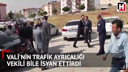 Vali'nin trafik ayrıcalığı vekili bile isyan ettirdi