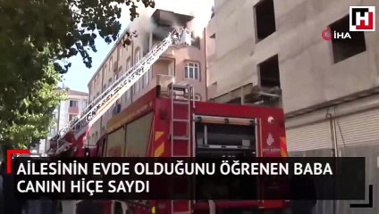Ailesinin evde olduğunu öğrenen baba canını hiçe saydı