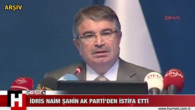 İDRİS NAİM ŞAHİN AK PARTİ'DEN İSTİFA ETTİ