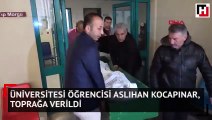 Üniversitesi öğrencisi Aslıhan Kocapınar, toprağa verildi