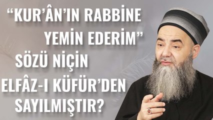 “Kur’ân’ın Rabbine Yemîn Ederim” Sözü Niçin Elfâz-ı Küfür'den Sayılmıştır?