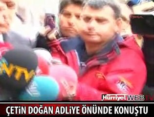 ÇETİN DOĞAN ADLİYE ÖNÜNDE KONUŞTU