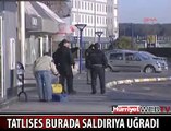 TATLISES'İN SALDIRIYA UĞRADIĞI YER