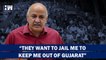 "They Want To Jail Me To Keep Me Out of Gujarat": Manish Sisodia On CBI Summon