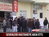 SEVENLERİ HASTANEYE AKIN ETTİ
