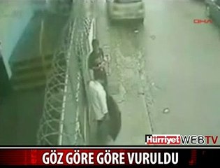 GÖZ GÖRE GÖRE VURULDU