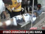 OTOBÜS DURAĞINDA BIÇAKLI KAVGA