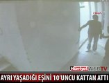 AYRILMAK İSTEYEN EŞİNİ 10. KATTAN ATTI