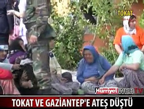 TOKAT VE GAZİANTEP'E ATEŞ DÜŞTÜ