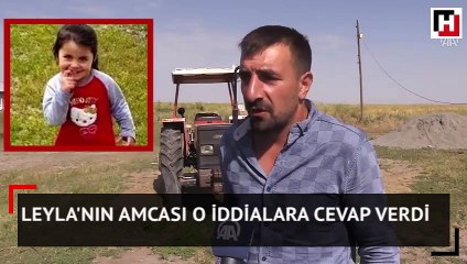 Leyla'nın amcası o iddialara cevap verdi
