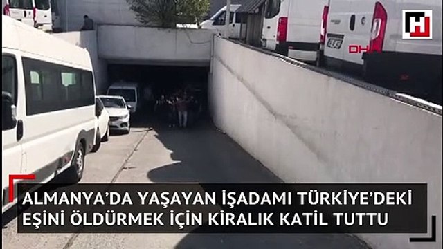 Almanya’da yaşayan işadamı Türkiye’deki eşini öldürmek için kiralık katil tuttu