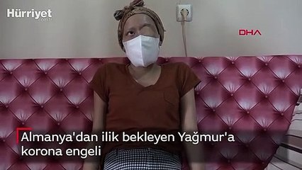 Almanya'dan ilik bekleyen Yağmur'a korona engeli