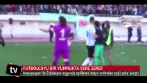 Futbolcuyu bir yumrukta yere serdi