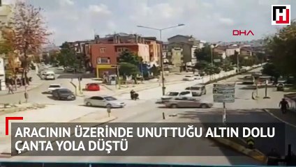 Aracının üzerinde unuttuğu altın dolu çanta yola düştü