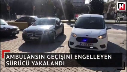 Ambulansın geçişini engelleyen sürücü yakalandı