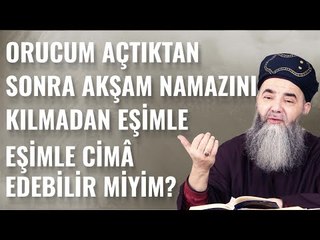 Orucumu Açtıktan Sonra Akşam Namazını Kılmadan Eşimle Cimâ Edebilir miyim?