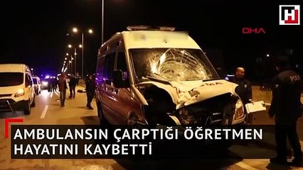 Ambulansın çarptığı öğretmen hayatını kaybetti