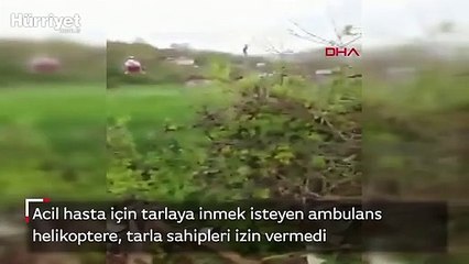Ambulans helikopterin tarlalarına inmesine izin vermediler