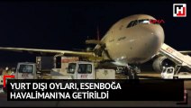 Yurt dışı oyları, Esenboğa Havalimanı'na getirildi