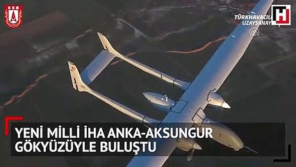 Yeni milli İHA Anka-Aksungur gökyüzüyle buluştu