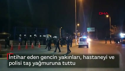 İntihar eden gencin yakınları, hastaneyi ve polisi taş yağmuruna tuttu