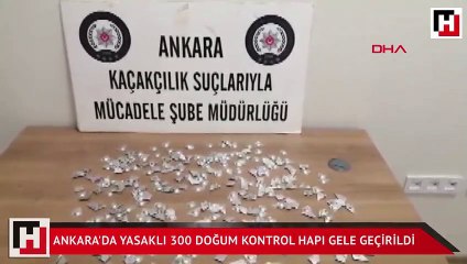 Ankara'da yasaklı 300 doğum kontrol hapı gele geçirildi