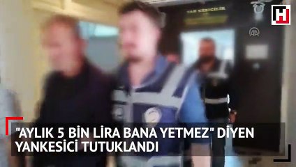 Aylık 5 bin lira bana yetmez diyen yankesici tutuklandı
