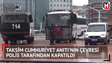 Taksim Cumhuriyet Anıtı'nın çevresi polis tarafından kapatıldı