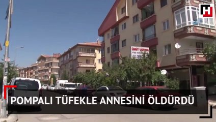 Pompalı tüfekle annesini öldürdü