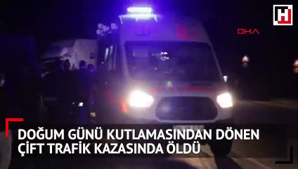 Doğum günü kutlamasından dönen çift trafik kazasında öldü