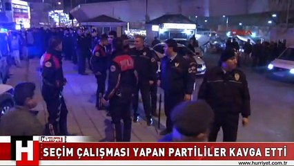SEÇİM ÇALIŞMASI YAPAN PARTİLİLER KAVGA ETTİ