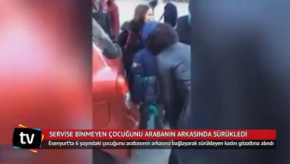 Servise binmeyen çocuğunu arabasının arkasında sürükledi