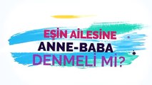 Eşin ailesine anne-baba denmeli mi? - Kim Haklı?