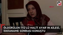 Öldürülen İTÜ'lü Halit Ayar'ın anne-babası iddianame sonrası konuştu