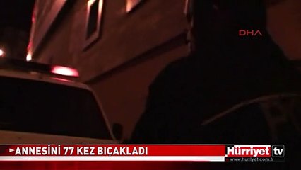 ANNESİNİ 100 KEZ BIÇAKLAYARAK ÖLDÜRDÜ