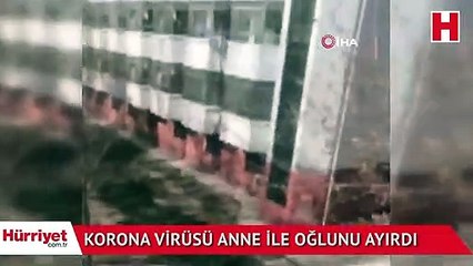 Korona virüsü anne ile oğlunu ayırdı