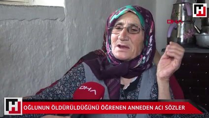 Oğlunun öldürüldüğünü öğrenen anneden acı sözler