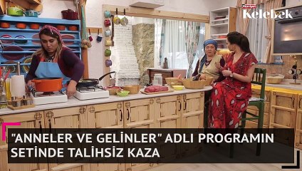 Anneler ve Gelinler adlı programın setinde talihsiz bir kaza yaşandı