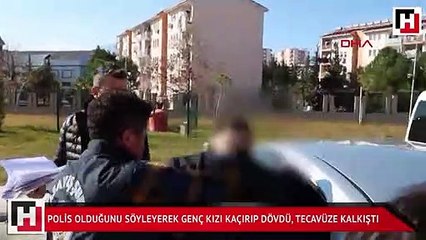 Polis olduğunu söyleyerek genç kızı kaçırıp dövdü, tecavüze kalkıştı