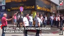 Antalya'da şüpheli valize sosyal medyadan naklen yayın