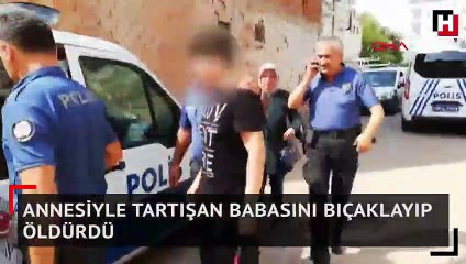 Annesiyle tartışan babasını bıçaklayıp öldürdü