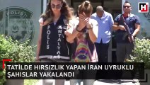 Tatilde hırsızlık yapan İran uyruklu şahıslar yakalandı