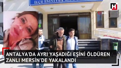 Ayrı yaşadığı eşini öldüren zanlı Mersin'de yakalandı