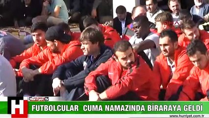 FUTBOLCULAR DİNLER BAHÇESİ'NDE CUMA NAMAZI KILDI