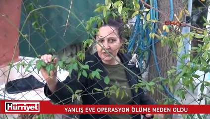 Yanlış eve operasyon, ölüme neden oldu