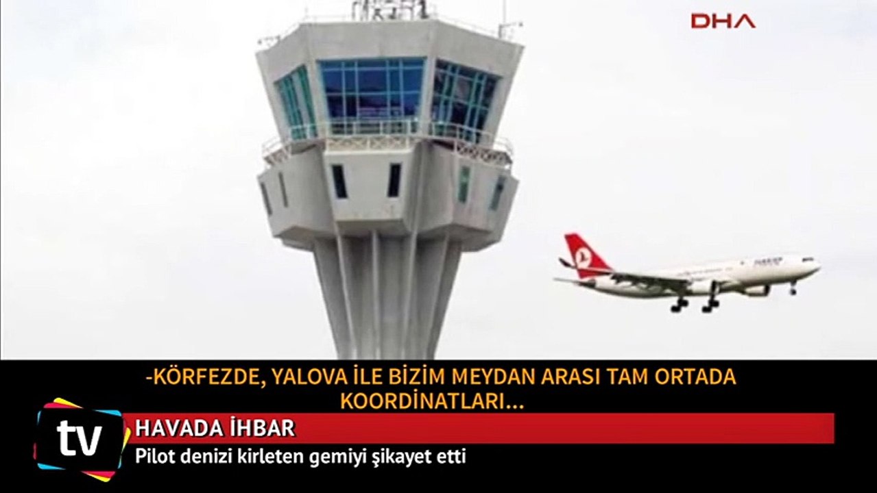 Pilot, denizi kirleten gemiyi şikayet etti